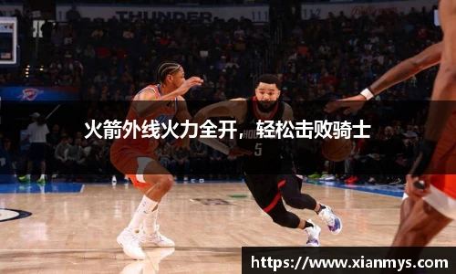 火箭外线火力全开，轻松击败骑士