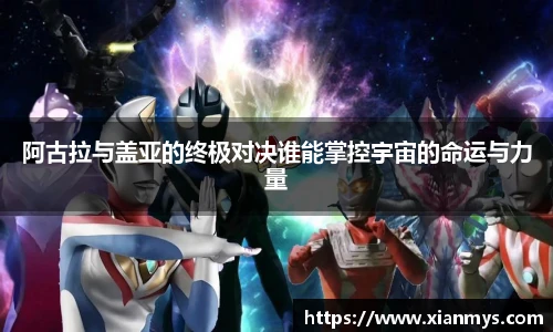 阿古拉与盖亚的终极对决谁能掌控宇宙的命运与力量