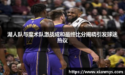 湖人队与魔术队激战成和最终比分揭晓引发球迷热议