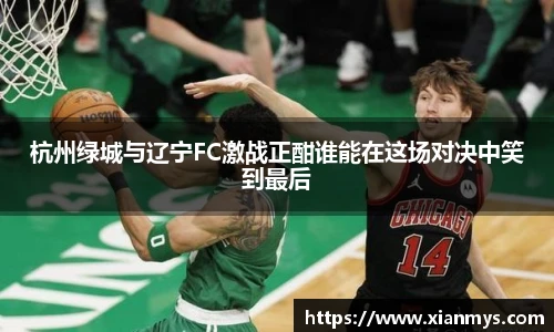 杭州绿城与辽宁FC激战正酣谁能在这场对决中笑到最后