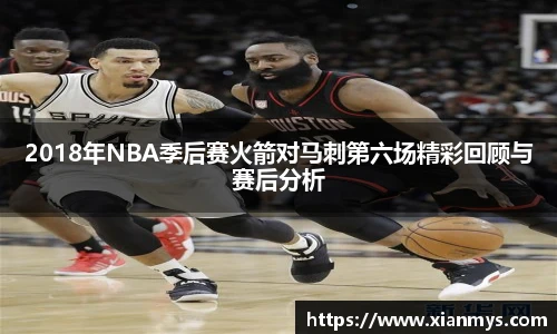 2018年NBA季后赛火箭对马刺第六场精彩回顾与赛后分析