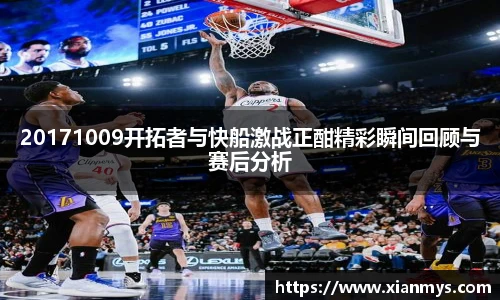 20171009开拓者与快船激战正酣精彩瞬间回顾与赛后分析