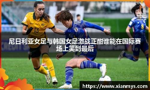 尼日利亚女足与韩国女足激战正酣谁能在国际赛场上笑到最后